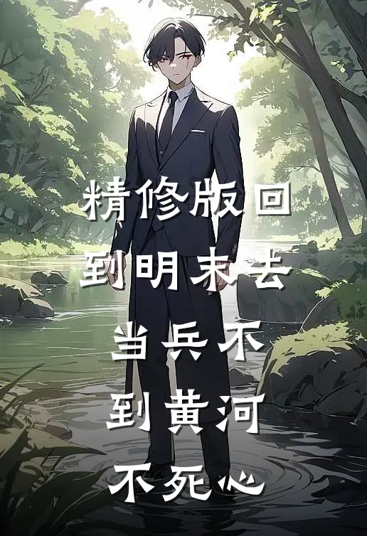 精修版回到明末去当兵 不到黄河不死心