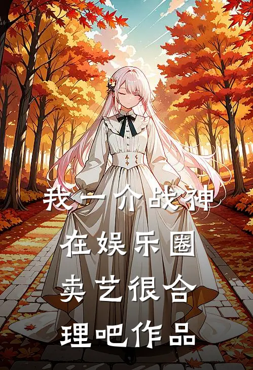 我一介战神，在娱乐圈卖艺很合理吧作品