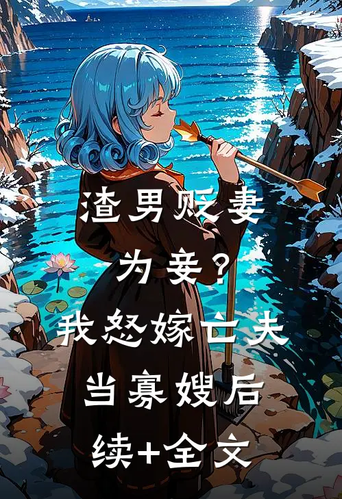 渣男贬妻为妾？我怒嫁亡夫当寡嫂后续+全文
