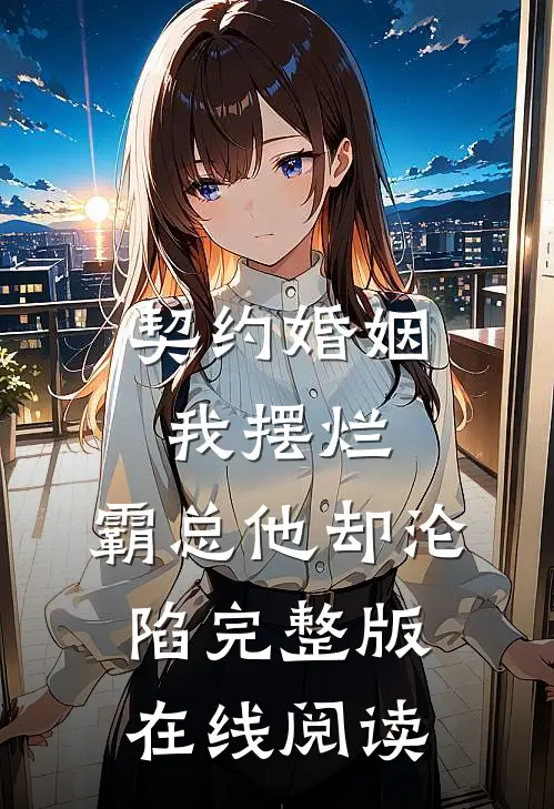 契约婚姻我摆烂，霸总他却沦陷完整版在线阅读