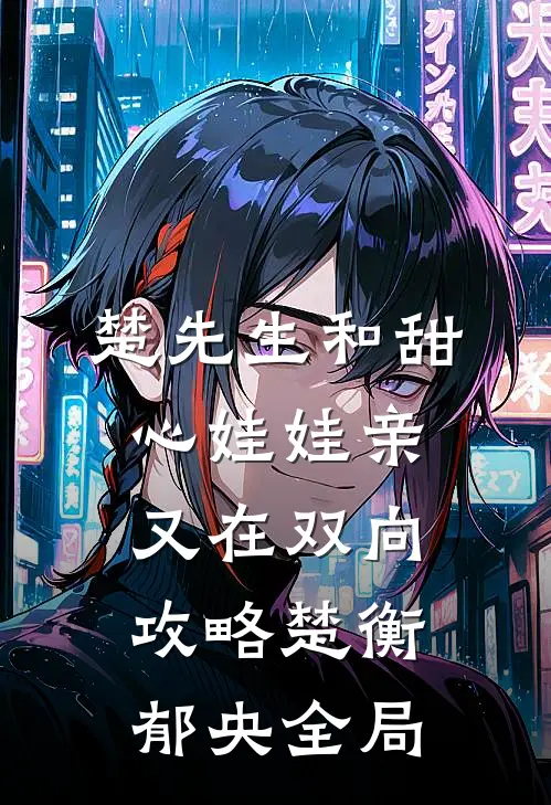 楚先生和甜心娃娃亲又在双向攻略楚衡郁央全局
