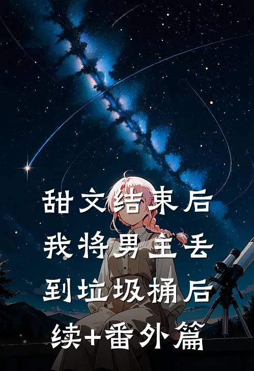 甜文结束后，我将男主丢到垃圾桶后续+番外篇