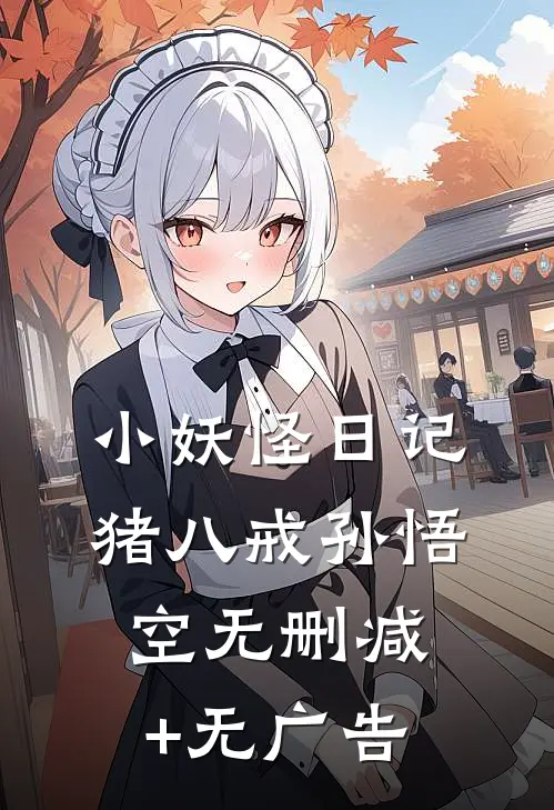 小妖怪日记猪八戒孙悟空无删减+无广告