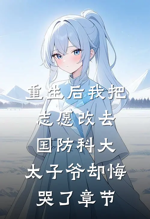 重生后我把志愿改去国防科大，太子爷却悔哭了章节