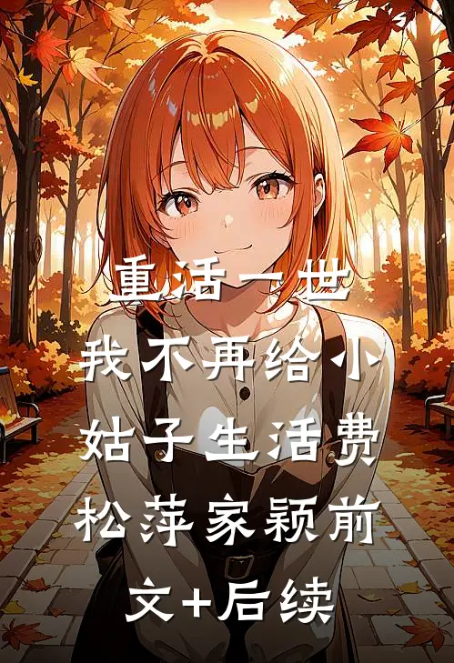 重活一世，我不再给小姑子生活费松萍家颖前文+后续