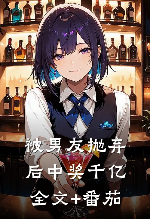 被男友抛弃后中奖千亿全文+番茄
