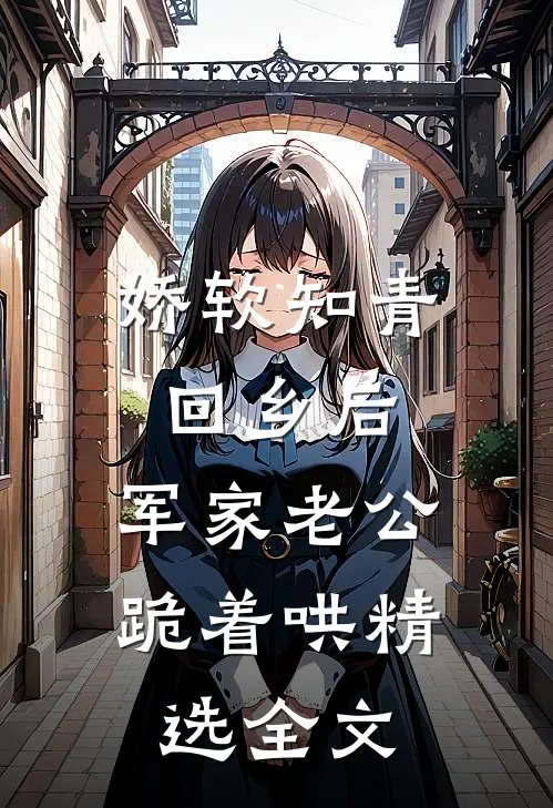 娇软知青回乡后，军家老公跪着哄精选全文