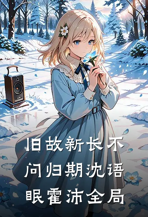 旧故新长不问归期沈语眠霍沛全局
