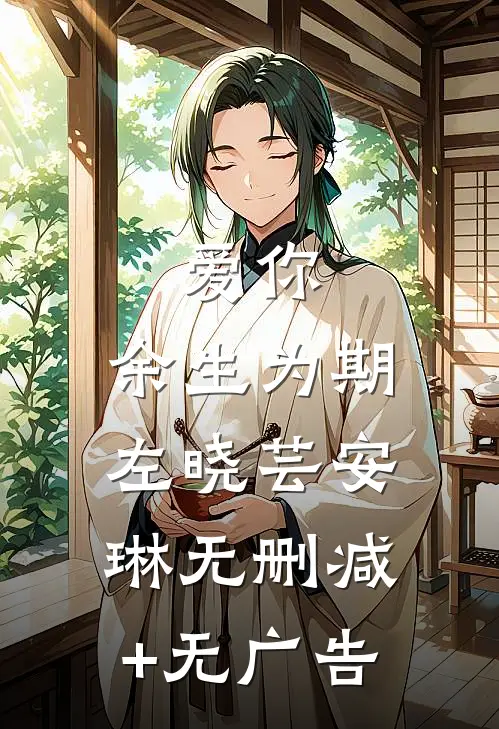 爱你，余生为期左晓芸安琳无删减+无广告