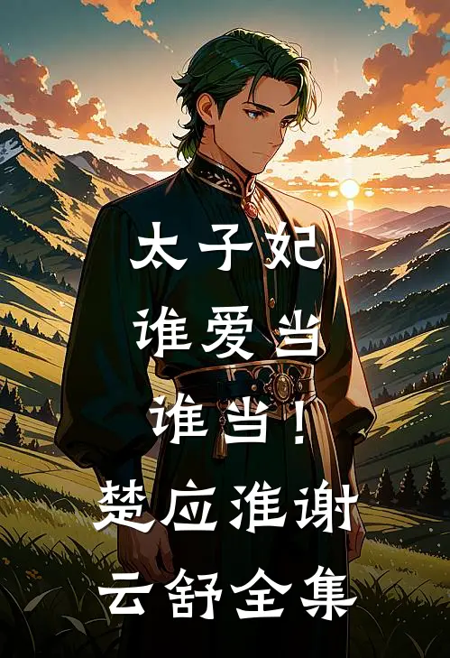 太子妃，谁爱当谁当！楚应淮谢云舒 全集