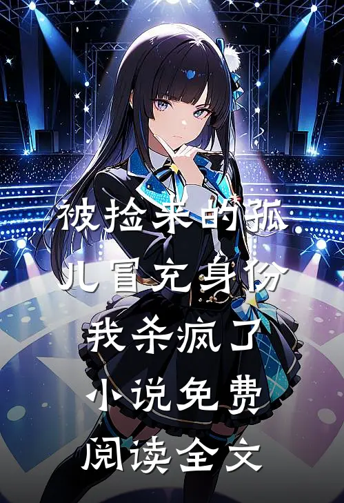 被捡来的孤儿冒充身份，我杀疯了小说免费阅读全文