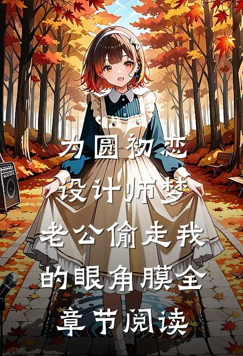 为圆初恋设计师梦，老公偷走我的眼角膜全章节阅读