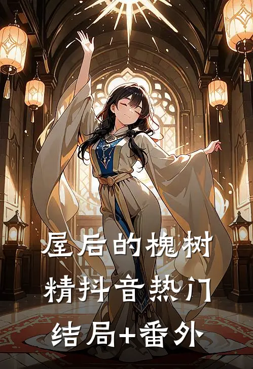 屋后的槐树精抖音热门结局+番外