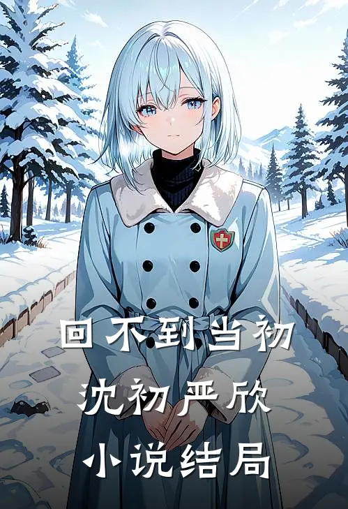 回不到当初沈初严欣小说结局