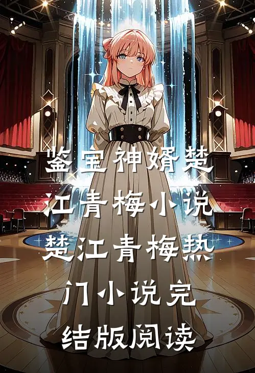 鉴宝神婿楚江青梅小说楚江青梅热门小说完结版阅读