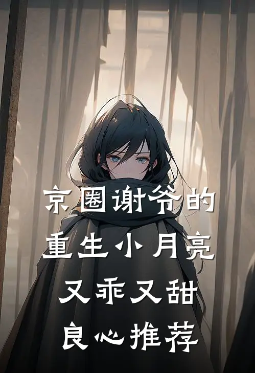 京圈谢爷的重生小月亮，又乖又甜良心推荐