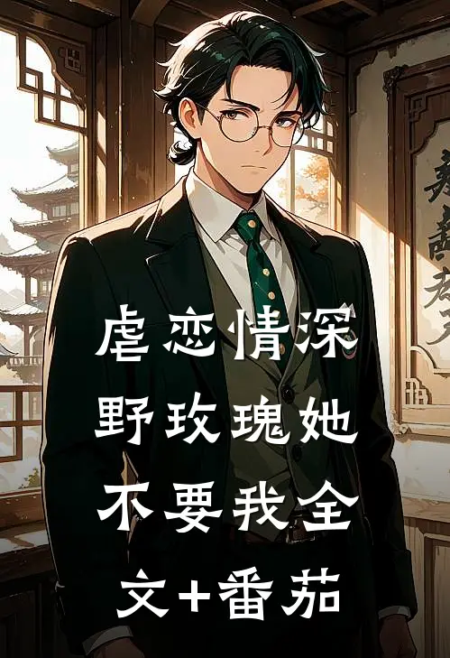 虐恋情深：野玫瑰她不要我全文+番茄