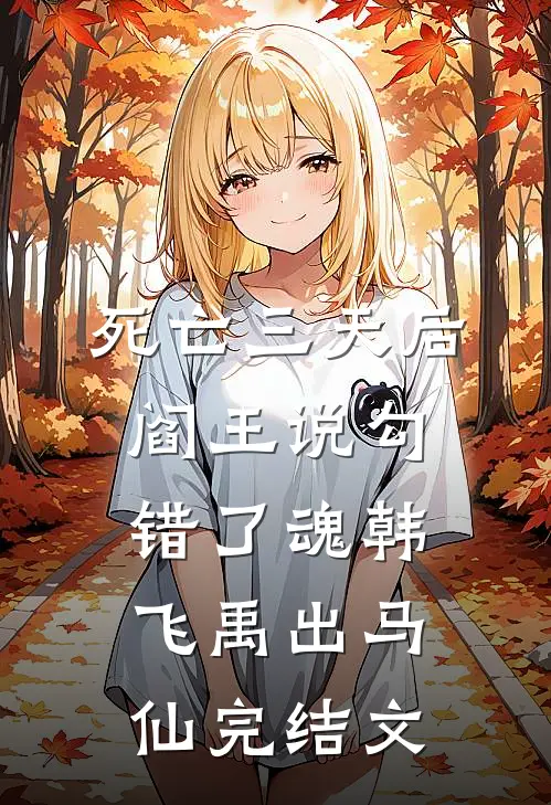 死亡三天后，阎王说勾错了魂韩飞禹出马仙完结文
