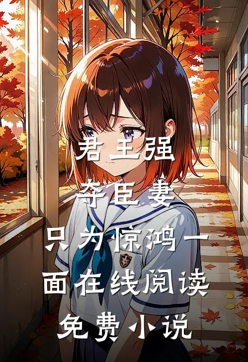 君王强夺臣妻，只为惊鸿一面在线阅读免费小说