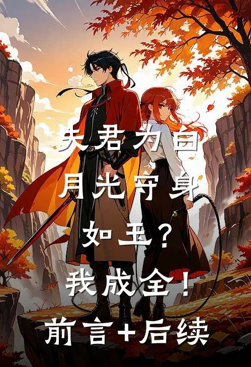 夫君为白月光守身如玉？我成全！前言+后续