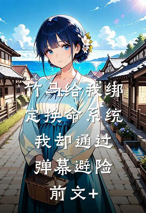 竹马给我绑定换命系统，我却通过弹幕避险前文+