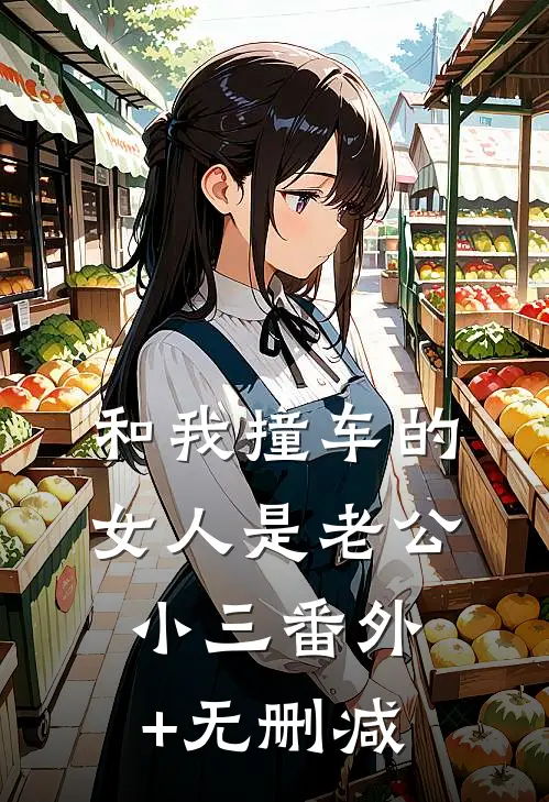 和我撞车的女人是老公小三番外+无删减