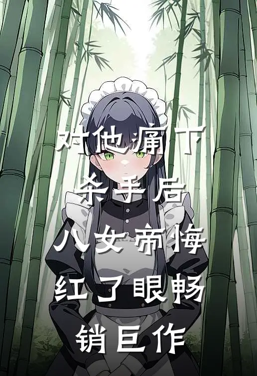 对他痛下杀手后，八女帝悔红了眼畅销巨作