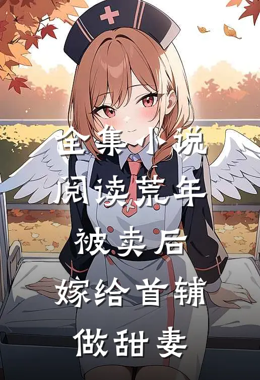 全集小说阅读荒年被卖后，嫁给首辅做甜妻