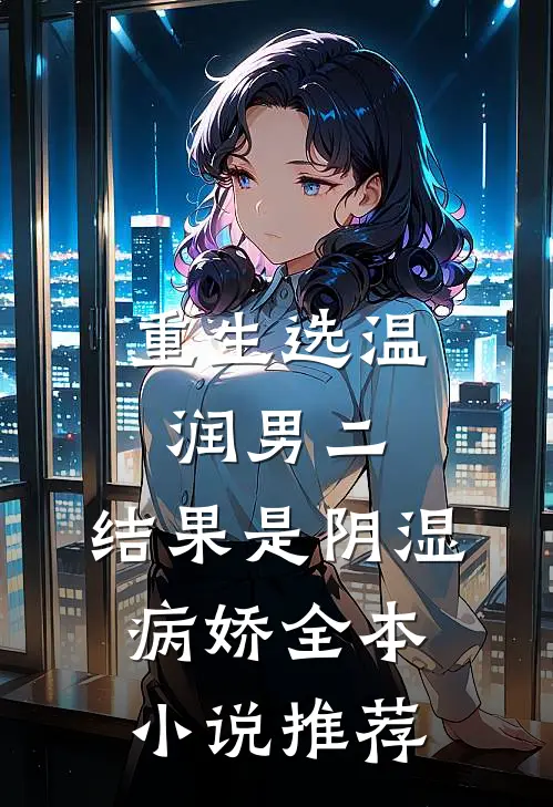 重生选温润男二，结果是阴湿病娇全本小说推荐