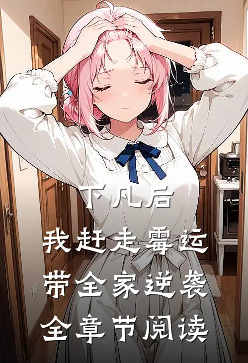 下凡后，我赶走霉运带全家逆袭全章节阅读