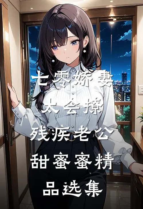 七零娇妻太会撩，残疾老公甜蜜蜜精品选集