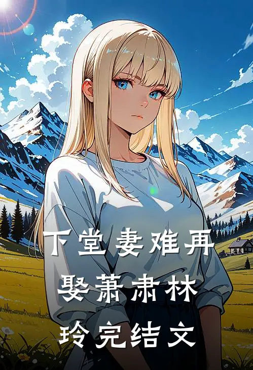 下堂妻难再娶萧肃林玲完结文