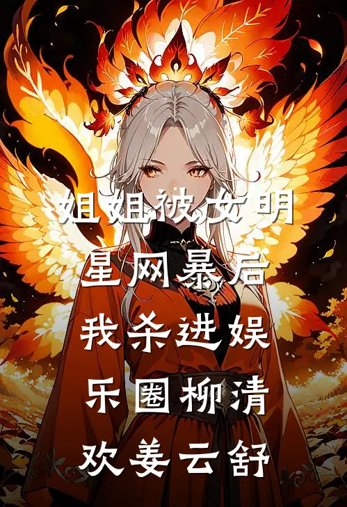 姐姐被女明星网暴后我杀进娱乐圈柳清欢姜云舒