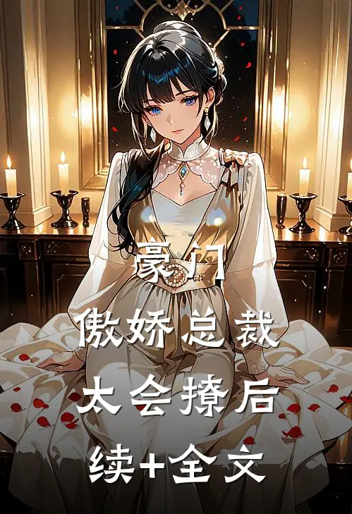 豪门：傲娇总裁太会撩后续+全文