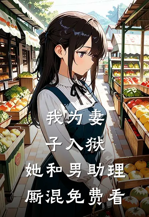 我为妻子入狱，她和男助理厮混免费看