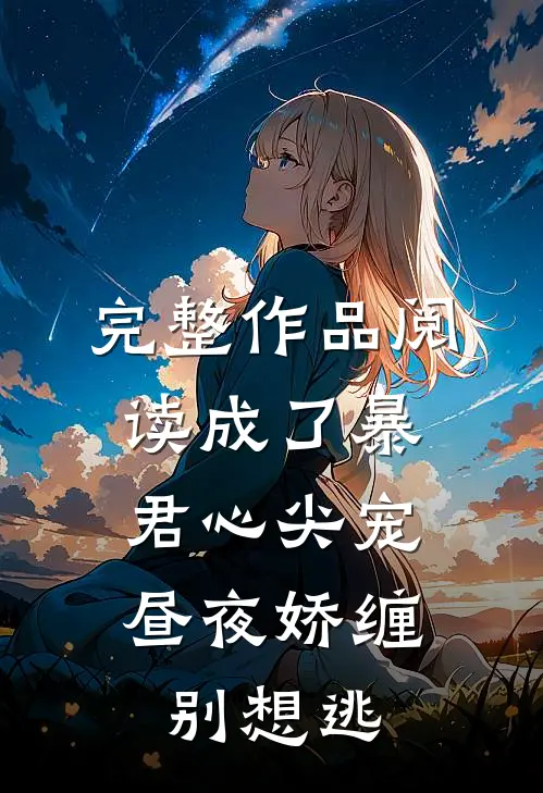 完整作品阅读成了暴君心尖宠，昼夜娇缠别想逃