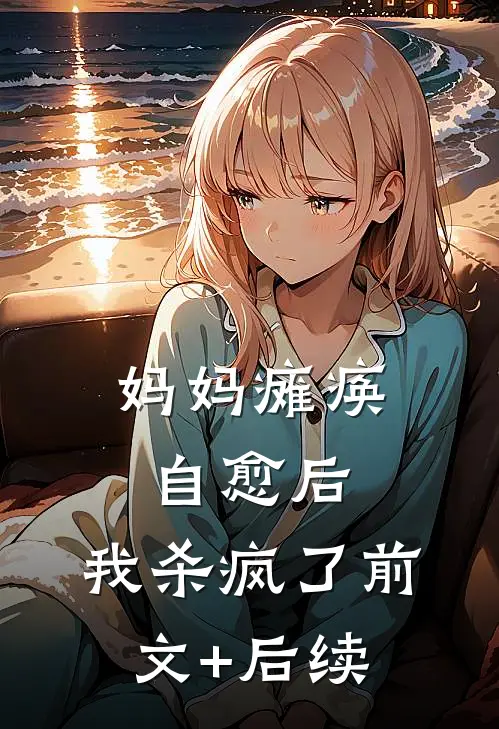 妈妈瘫痪自愈后，我杀疯了前文+后续