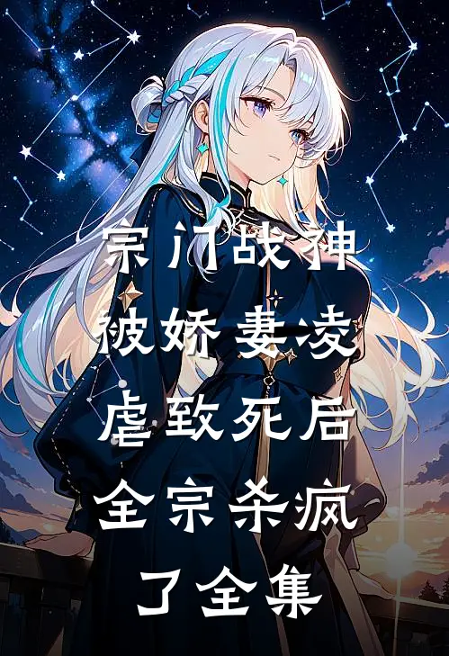 宗门战神被娇妻凌虐致死后，全宗杀疯了 全集