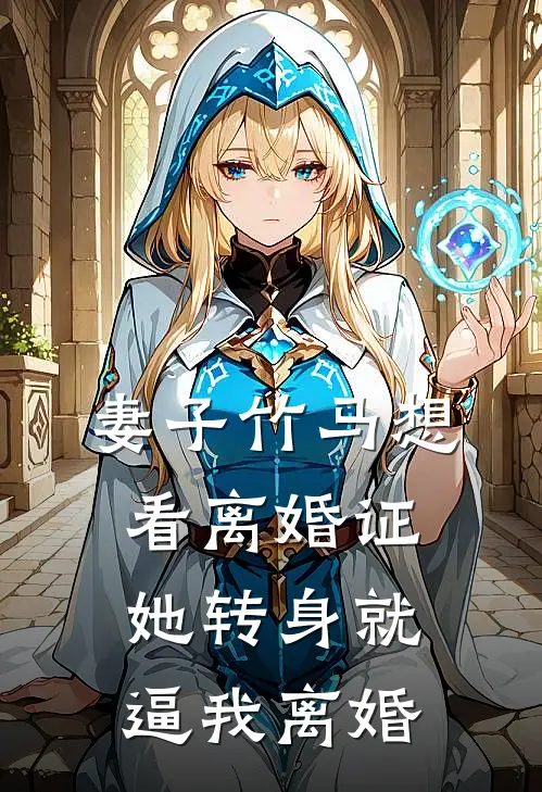 妻子竹马想看离婚证，她转身就逼我离婚