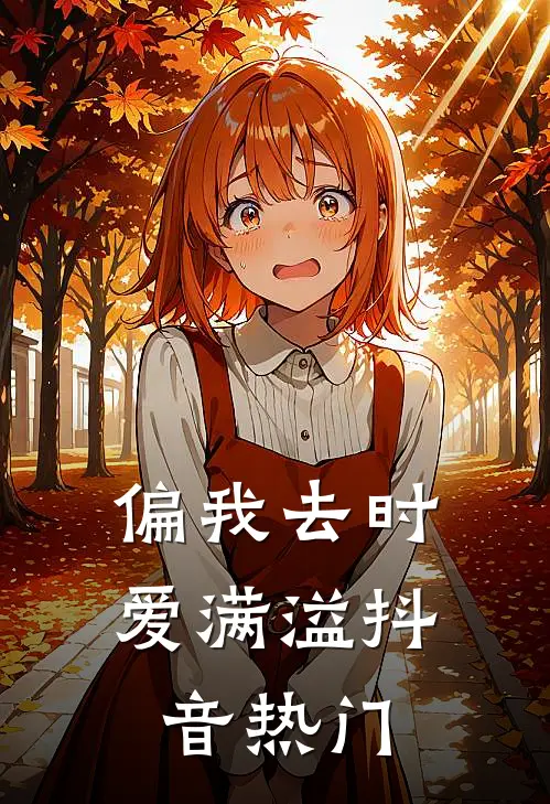 偏我去时爱满溢抖音热门