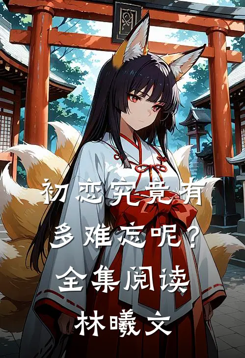 初恋究竟有多难忘呢？全集阅读林曦文