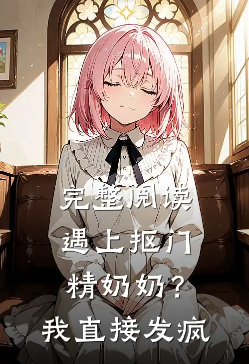 完整阅读遇上抠门精奶奶？我直接发疯