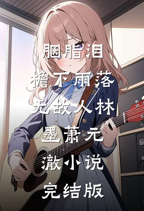 胭脂泪，檐下雨落无故人林墨萧元澈小说完结版
