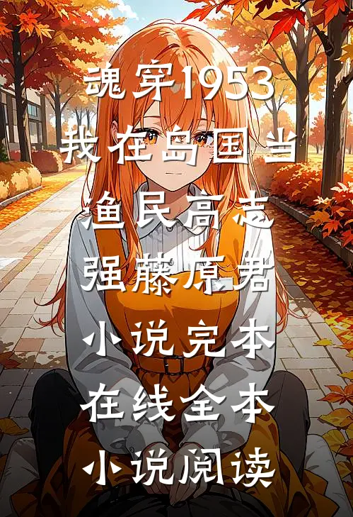 魂穿1953:我在岛国当渔民高志强藤原君小说完本在线全本小说阅读