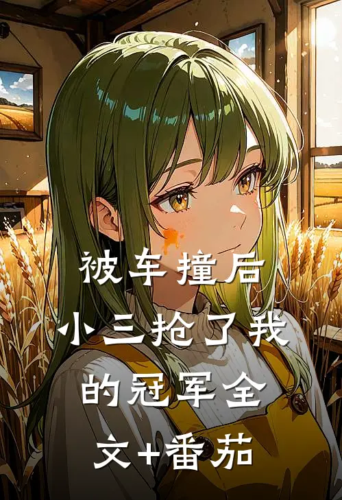 被车撞后，小三抢了我的冠军全文+番茄