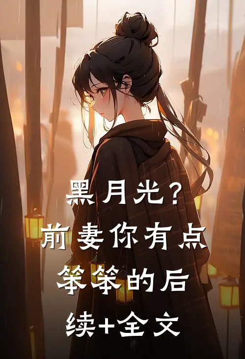 黑月光？前妻你有点笨笨的后续+全文