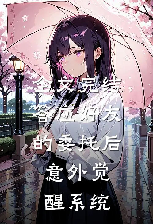 全文完结答应好友的委托后，意外觉醒系统