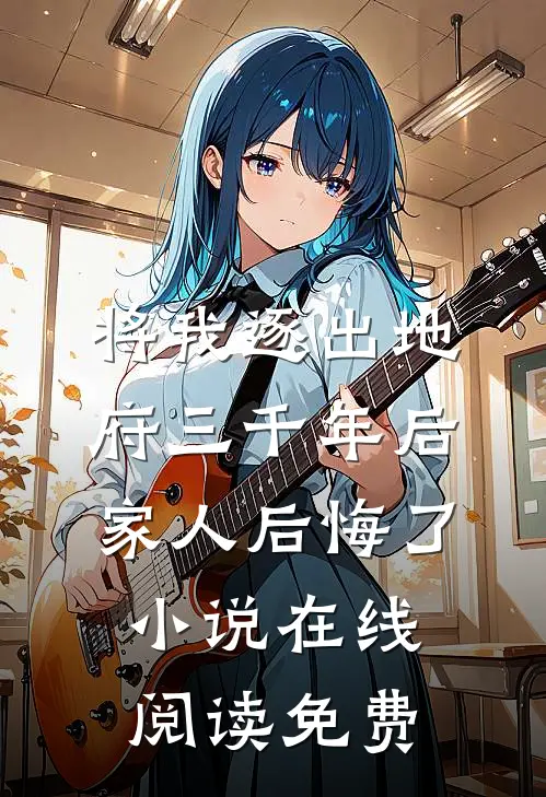 将我逐出地府三千年后，家人后悔了小说在线阅读免费