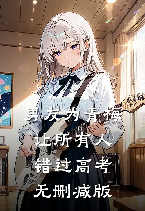 男友为青梅让所有人错过高考无删减版