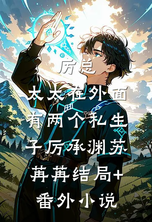 厉总，太太在外面有两个私生子厉承渊苏苒苒结局+番外小说